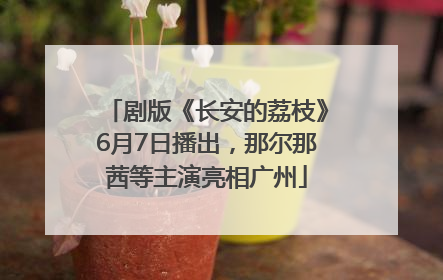 剧版《长安的荔枝》6月7日播出，那尔那茜等主演亮相广州