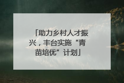 助力乡村人才振兴，丰台实施“青苗培优”计划