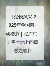 劳模风采·2025年全国劳动模范｜张广东：黑土地上的青春之歌