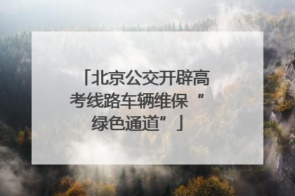 北京公交开辟高考线路车辆维保“绿色通道”