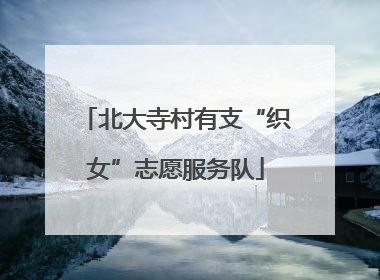 北大寺村有支“织女”志愿服务队