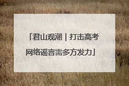 君山观潮｜打击高考网络谣言需多方发力