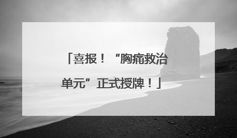 喜报！“胸痛救治单元”正式授牌！