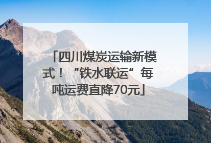 四川煤炭运输新模式！“铁水联运”每吨运费直降70元