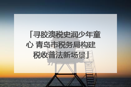 寻胶澳税史润少年童心 青岛市税务局构建税收普法新场景