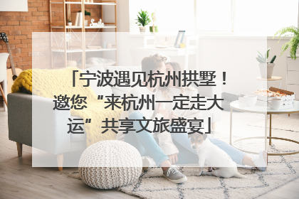 宁波遇见杭州拱墅！邀您“来杭州一定走大运”共享文旅盛宴