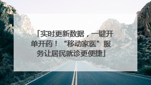 实时更新数据，一键开单开药！“移动家医”服务让居民就诊更便捷