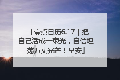 壹点日历6.17｜把自己活成一束光，自信坦荡万丈光芒！早安