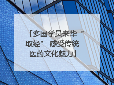 多国学员来华“取经” 感受传统医药文化魅力