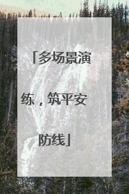多场景演练，筑平安防线