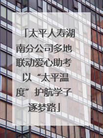 太平人寿湖南分公司多地联动爱心助考 以“太平温度”护航学子逐梦路
