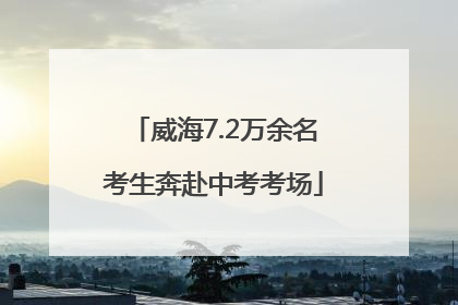 威海7.2万余名考生奔赴中考考场