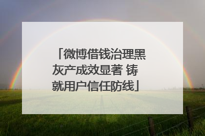 微博借钱治理黑灰产成效显著 铸就用户信任防线