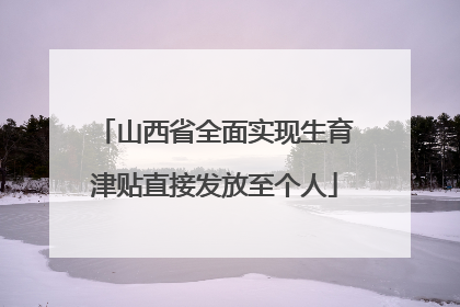 山西省全面实现生育津贴直接发放至个人
