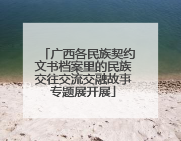 广西各民族契约文书档案里的民族交往交流交融故事专题展开展