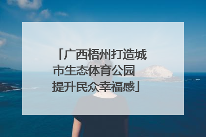 广西梧州打造城市生态体育公园 提升民众幸福感