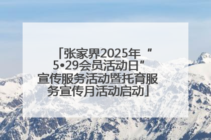 张家界2025年“5•29会员活动日”宣传服务活动暨托育服务宣传月活动启动