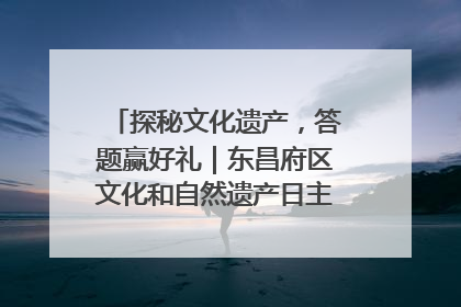 探秘文化遗产，答题赢好礼｜东昌府区文化和自然遗产日主题活动来袭！