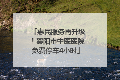 惠民服务再升级！襄阳市中医医院免费停车4小时