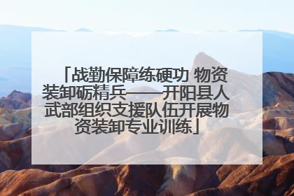 战勤保障练硬功 物资装卸砺精兵——开阳县人武部组织支援队伍开展物资装卸专业训练