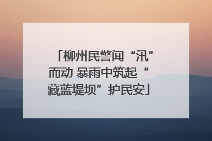 柳州民警闻“汛”而动 暴雨中筑起“藏蓝堤坝”护民安