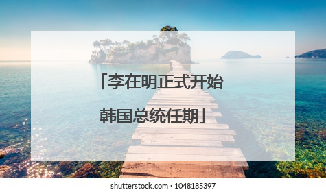 李在明正式开始韩国总统任期