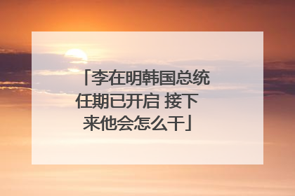 李在明韩国总统任期已开启 接下来他会怎么干