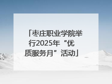 枣庄职业学院举行2025年“优质服务月”活动