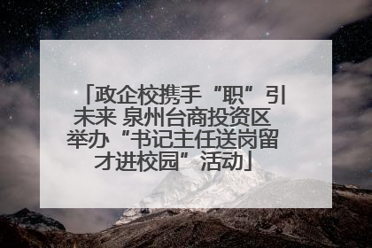 政企校携手“职”引未来 泉州台商投资区举办“书记主任送岗留才进校园”活动