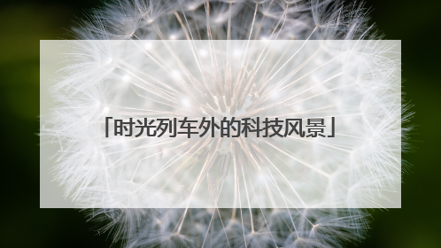 时光列车外的科技风景