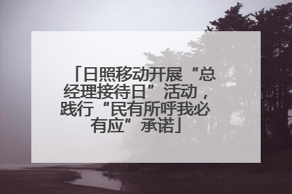 日照移动开展“总经理接待日”活动，践行“民有所呼我必有应”承诺