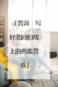 普洱：写好北回归线上的药监答卷