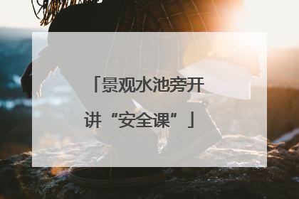 景观水池旁开讲“安全课”