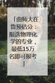 曲师大在鲁预估分：限选物理化学的专业，最低15万名即可报考