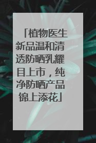 植物医生新品温和清透防晒乳耀目上市，纯净防晒产品锦上添花