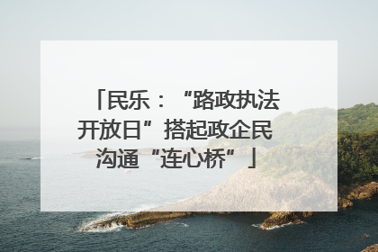 民乐：“路政执法开放日”搭起政企民沟通“连心桥”