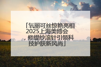 氧丽可丝惊艳亮相2025上海美博会，修缇纱滚针引领科技护肤新风尚
