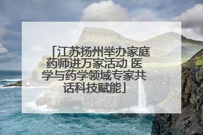 江苏扬州举办家庭药师进万家活动 医学与药学领域专家共话科技赋能