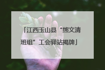 江西玉山县“熊文清班组”工会驿站揭牌
