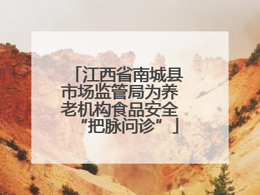 江西省南城县市场监管局为养老机构食品安全“把脉问诊”