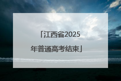 江西省2025年普通高考结束