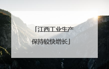江西工业生产保持较快增长