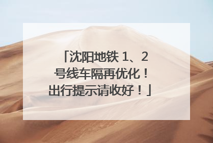 沈阳地铁 1、2 号线车隔再优化！出行提示请收好！