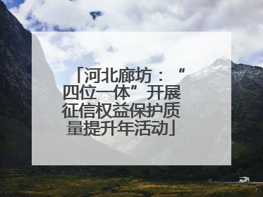 河北廊坊：“四位一体”开展征信权益保护质量提升年活动