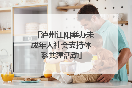 泸州江阳举办未成年人社会支持体系共建活动