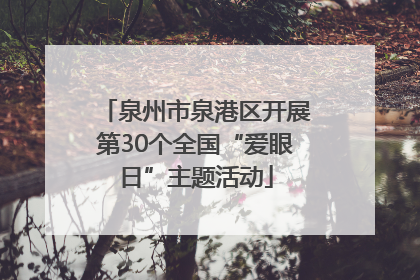 泉州市泉港区开展第30个全国“爱眼日”主题活动