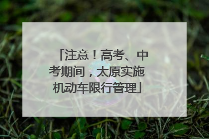注意！高考、中考期间，太原实施机动车限行管理