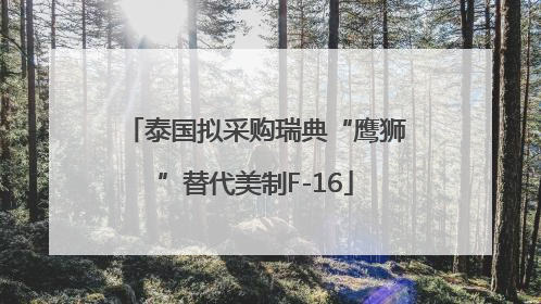 泰国拟采购瑞典“鹰狮”替代美制F-16