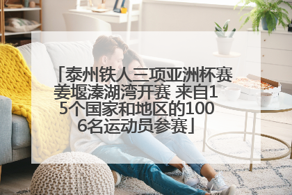 泰州铁人三项亚洲杯赛姜堰溱湖湾开赛 来自15个国家和地区的1006名运动员参赛