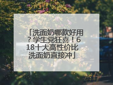 洗面奶哪款好用？学生党狂喜！618十大高性价比洗面奶直接冲